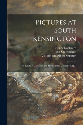 Pictures at South Kensington: the Raphael Cartoons, the Sheepshanks Collection, &c. - Blackburn, Henry 1830-1897, and Sheepshanks, John 1787-1863, and Victoria and Albert Museum (Creator)