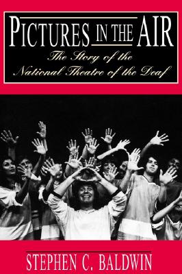 Pictures in the Air: The Story of the National Theatre of the Deaf - Baldwin, Stephen C