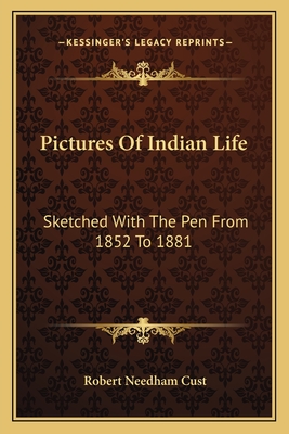 Pictures Of Indian Life: Sketched With The Pen From 1852 To 1881 - Cust, Robert Needham