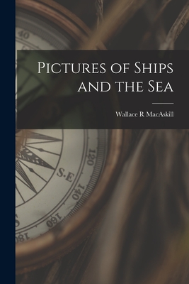 Pictures of Ships and the Sea - Macaskill, Wallace R