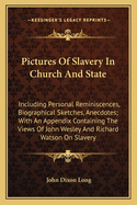 Pictures Of Slavery In Church And State: Including Personal Reminiscences, Biographical Sketches, Anecdotes; With An Appendix Containing The Views Of John Wesley And Richard Watson On Slavery