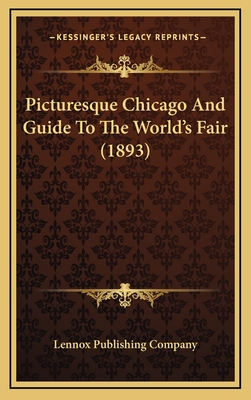 Picturesque Chicago and Guide to the World's Fair (1893) - Lennox Publishing Company