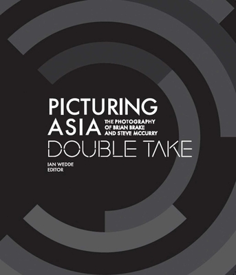 Picturing Asia: Double Take--The Photography of Brian Brake and Steve McCurry - Wedde, Ian (Editor)