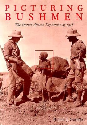 Picturing Bushmen: The Denver African Expedition of 1925 - Gordon, Robert James