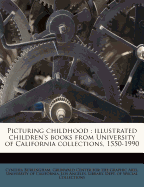 Picturing Childhood: Illustrated Children's Books from University of California Collections, 1550-1990 (Classic Reprint)