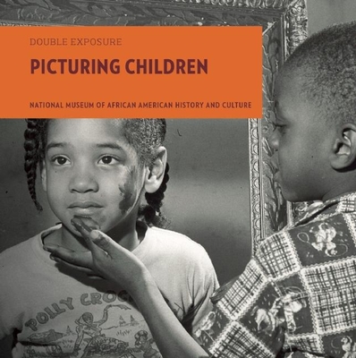 Picturing Children - National Museum of African American History and Culture, and Edelman, Marian Wright, and Toldson, Ivory