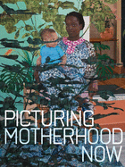 Picturing Motherhood Now
