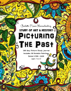 Picturing the Past - Charlotte Mason Homeschooling: Study of Art & History - 180 Day Picture Study Journal Includes 90 Notable Paintings Dated 1700-1930 - Ages 7 to 17