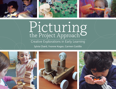 Picturing the Project Approach: Creative Explorations in Early Learning - Chard, Sylvia, and Kogan, Yvonne, and Castillo, Carmen A