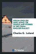 Pidgin-English Sing-Song; Or Songs and Stories in the China-English Dialect