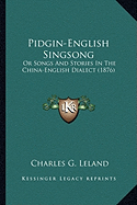 Pidgin-English Singsong: Or Songs And Stories In The China-English Dialect (1876)