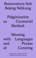 Pidginization as Curatorial Method: Messing with Languages and Praxes of Curating