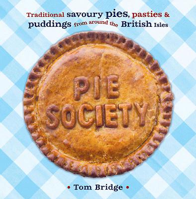 Pie Society: Traditional Savoury Pies, Pasties and Puddings from Across the British Isles - Bridge, Tom