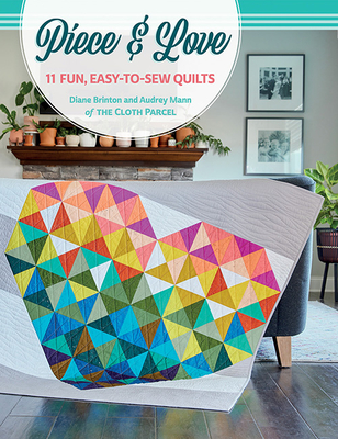Piece & Love: 11 Fun, Easy-To-Sew Quilts - Brinton, Diane, and Mann, Audrey
