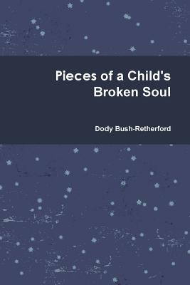 Pieces of a Child's Broken Soul - Bush-Retherford, Dody