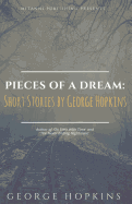 Pieces Of A Dream: Short Stories by George Hopkins