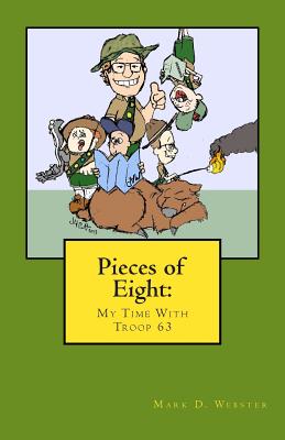 Pieces of Eight: My Time with Troop 63 - Webster, Mark D