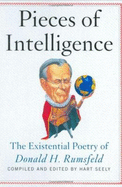 Pieces of Intelligence: The Existential Poetry of Donald H.Rumsfeld - Rumsfeld, Donald H., and Seely, Hart (Volume editor)