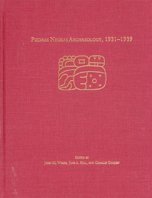 Piedras Negras Archaeology, 1931-1939 - Weeks, John M, and Hill, Jane A, and Golden, Charles W