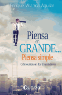 Piensa En Grande, Piensa Simple: Como Piensan Los Triunfadores