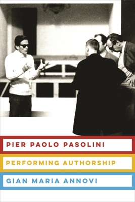 Pier Paolo Pasolini: Performing Authorship - Annovi, Gian Maria