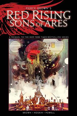 Pierce Brown's Red Rising: Sons of Ares - An Original Graphic Novel - Brown, Pierce, and Hoskin, Rik, and Powell, Eli