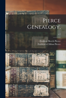 Pierce Genealogy; c.1 - Pierce, Frederic Beech 1845-, and Pierce, Frederick Clifton 1855-1904