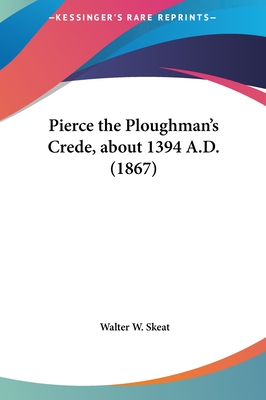 Pierce the Ploughman's Crede, about 1394 A.D. (1867) - Skeat, Walter W (Editor)