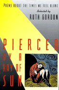 Pierced by a Ray of Sun: Poems about the Times We Feel Alone - Gordon, Ruth (Editor)