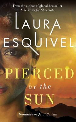 Pierced by the Sun - Esquivel, Laura, and Hernandez, Roxanne (Read by), and Castells, Jordi (Translated by)