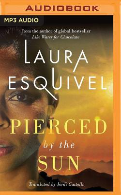 Pierced by the Sun - Esquivel, Laura, and Hernandez, Roxanne (Read by), and Castells, Jordi (Translated by)