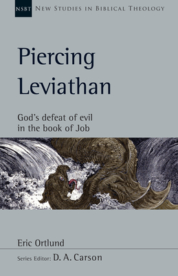 Piercing Leviathan: God's Defeat of Evil in the Book of Job Volume 56 - Ortlund, Eric, and Carson, D A (Editor)