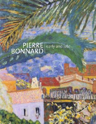 Pierre Bonnard: Early and Late - Turner, Elizabeth Hutton (Editor)