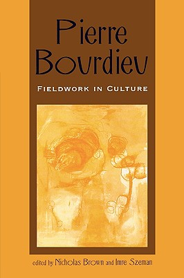 Pierre Bourdieu: Fieldwork in Culture - Brown, Nicholas (Editor), and Szeman, Imre (Editor), and Beasley-Murray, Jon (Contributions by)