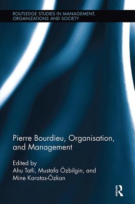 Pierre Bourdieu, Organization, and Management - Tatli, Ahu (Editor), and Ozbilgin, Mustafa (Editor), and Karatas-Ozkan, Mine (Editor)