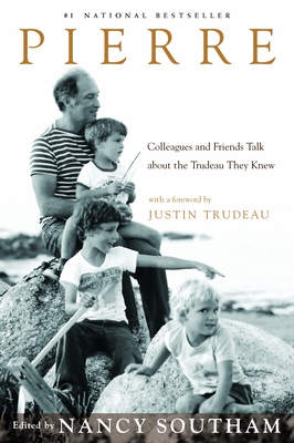 Pierre: Colleagues and Friends Talk about the Trudeau They Knew - Southam, Nancy (Editor)