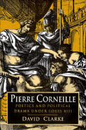 Pierre Corneille: Poetics and Political Drama Under Louis XIII