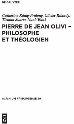 Pierre de Jean Olivi - Philosophe Et Th?ologien - Konig-Pralong, Catherine (Editor), and Ribordy, Olivier (Editor), and Suarez-Nani, Tiziana (Editor)