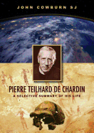 Pierre Teilhard De Chardin: A Selective Summary of His Life