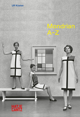 Piet Mondrian: A-Z - Kster, Ulf (Text by), and Kchlin, Torsten (Designer), and Katte, Joana (Designer)