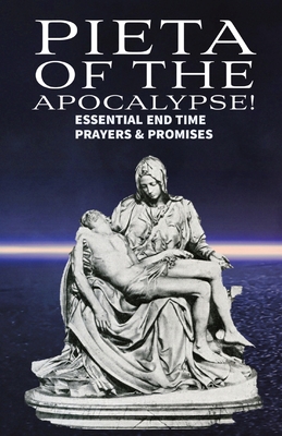 Pieta of the Apocalyse: Essential End Time Prayers and Promises - Ray, Ron (Compiled by)