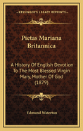 Pietas Mariana Britannica: A History of English Devotion to the Most Blessed Virgin Mary, Mother of God (1879)