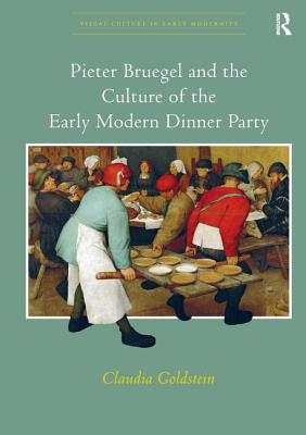 Pieter Bruegel and the Culture of the Early Modern Dinner Party - Goldstein, Claudia