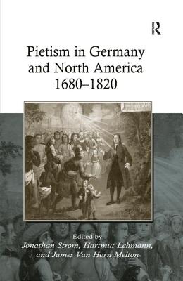 Pietism in Germany and North America 1680-1820 - Lehmann, Hartmut, and Melton, James Van Horn, and Strom, Jonathan (Editor)