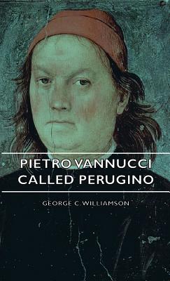 Pietro Vannucci Called Perugino - Williamson, George C