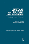 Piety and Politics in Britain, 14th-15th Centuries: The Essays of John A.F. Thomson