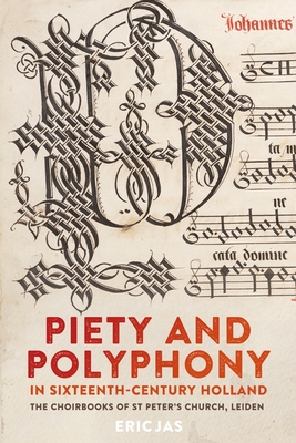 Piety and Polyphony in Sixteenth-Century Holland: The Choirbooks of St Peter's Church, Leiden - Jas, Eric