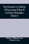 Piety Promoted, In A Collection Of Dying Sayings Of Many Of The People Called Quakers (Volume I)