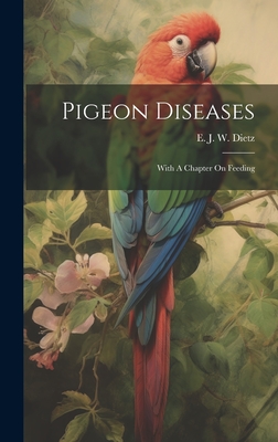 Pigeon Diseases: With A Chapter On Feeding - Dietz, E J W (Edwin Joseph Wesley) (Creator)