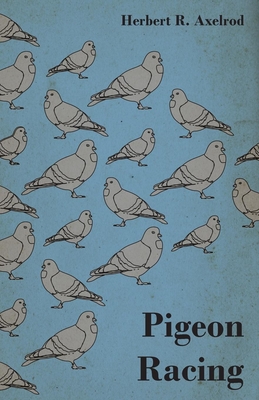 Pigeon Racing - Axelrod, Herbert R, Dr.